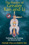 The Practice of Greater Kan and Li: Techniques for Creating the Immortal Self - Mantak Chia, Andrew Jan