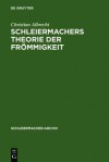 Schleiermachers Theorie Der Frommigkeit: Ihr Wissenschaftlicher Ort Und Ihr Systematischer Gehalt in Den Reden, in Der Glaubenslehre Und in Der Dialektik - Christian Albrecht