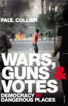 Wars, Guns and Votes: Democracy in Dangerous Places - Paul Collier