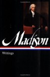 James Madison: Writings: Writings 1772-1836 (Library of America) - James Madison