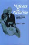 Mothers and Medicine: A Social History of Infant Feeding, 1890-1950 - Rima D. Apple