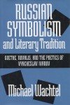 Russian Symbolism & Literary Trad: Goethe, Novalis, And The Poetics Of Vyacheslav Ivanov - Michael Wachtel