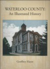 Waterloo County: An Illustrated History - Geoffrey Hayes, Waterloo Historical Society (Ont.)