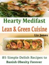 Hearty Medifast Lean & Green Cuisine : 85 Simple Delish Recipes to Banish Obesity Forever - Liz Jones