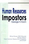 Human Resources Impostors: What Every CEO Should Know about Their Human Resources Program and Staff - George Koch