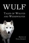 Wulf: Tales of Wolves and Werewolves - Chad Arment