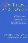 With Love and Prayers: A Headmaster Speaks to the Next Generation - F. Washington Jarvis