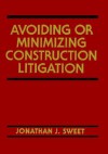 Avoiding or Minimizing Construction Litigation - Jonathan J. Sweet