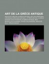 Art de La Gr Ce Antique: Architecture de La Gr Ce Antique, Art Hell Nistique, C Ramique Grecque Antique, Litt Rature de La Gr Ce Antique - Source Wikipedia, Livres Groupe