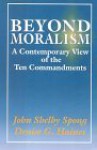 Beyond Moralism: A Contemporary View Of The Ten Commandments - John Shelby Spong, Denise G. Haines