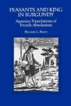 Peasants and King in Burgundy: Agrarian Foundations of French Absolutism - Hilton L. Root