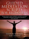 Guided Meditation Scripts for Beginners - Amy Meyers, Sharon Whisler