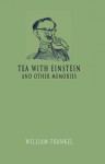 Tea with Einstein: And Other Memories - William Frankel