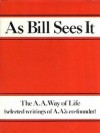 As Bill Sees It: The A. A. Way of Life ...Selected Writings of the A. A.'s Co-Founder - Alcoholics Anonymous, Bill W