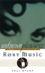 Unknown Pleasures: A Cultural Biography of Roxy Music [With Workbook and Teacher's Guide] - Paul Stump