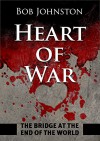 Heart of War: The Bridge at the End of The World - Bob Johnston, Steve Harrison, Richard Botkin