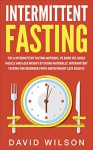 Intermittent Fasting: 6 Intermittent Fasting Methods For Weight Loss, To Burn Fat, Build Muscle and Loose Weight By Eating Naturally. An Intermittent Fasting ... Loss, Intermittent Fasting For Weight Loss) - David Wilson