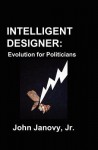 Intelligent Designer: Evolution for Politicians - John Janovy Jr.