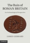 The Ruin of Roman Britain - James Gerrard