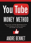 YOUTUBE MONEY METHOD: How to Use YouTube Marketing to Grow Your Business, Get More Customers and Double Your Income: Plus How to Make Money via Computer Games(For Those Who Don't Have a Business Yet) - Andre Bennet