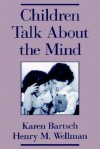 Children Talk about the Mind - Karen Bartsch, Henry M. Wellman