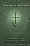 That the World May Believe: Essays on Mission and Unity in Honour of George Vandervelde - Michael W. Goheen