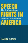 Speech Rights in America: The First Amendment, Democracy, and the Media - Laura Stein