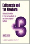 Euthanasia and the Newborn: Conflicts Regarding Saving Lives (Philosophy and Medicine) - R.C. McMillan, H. Tristram Engelhardt Jr., S.F. Spicker