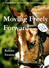 Moving Freely Forward: A Handbook for Training Level Dressage - Krister Swartz, Miranda Ottewell