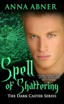 Spell of Shattering (Dark Caster Series, Book 4) (Volume 4) - Anna Abner