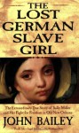 The Lost German Slave Girl: The Extraordinary True Story of Sally Miller and Her Fight for Freedom in Old New Orleans - John Bailey