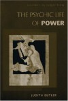 The Psychic Life of Power: Theories in Subjection - Judith Butler