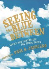 Seeing the Blue Between: Advice and Inspiration for Young Poets - Paul B. Janeczko