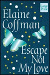 Escape Not My Love - Elaine Coffman