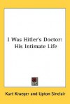 I Was Hitler's Doctor: His Intimate Life - Kurt Krueger