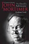 John Mortimer: The Devil's Advocate: The Unauthorised Biography - Graham Lord