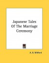 Japanese Tales of the Marriage Ceremony - Algernon Bertram Freeman-Mitford