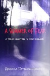 A Summer of Fear: A True Haunting in New England - Rebecca Patrick-Howard