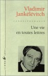 Une Vie En Toutes Lettres: Lettres a Louis Beauduc, 1923-1980 - Vladimir Jankélévitch