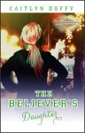 The Believer's Daughter - Caitlyn Duffy