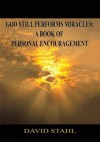 God Still Performs Miracles::A Book of Personal Encouragement - David Stahl