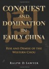 Conquest and Domination in Early China: Rise and Demise of the Western Chou - Ralph D. Sawyer