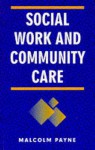 Social Work And Community Care - Malcolm Payne