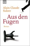 Aus den Fugen: Roman - Alain Claude Sulzer