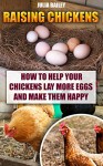 Raising Chickens: How to Help Your Chickens Lay More Eggs and Make Them Happy (How To Build A Chicken Coop Book 1) - Julia Bailey