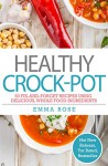 Healthy Crock Pot: 50 Fix-and-Forget Recipes Using Delicious, Whole Food Ingredients - Emma Rose