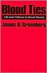 Blood Ties: Life and Violence in Rural Mexico - James B. Greenberg