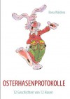 OSTERHASENPROTOKOLLE: 12 Geschichten von 12 Hasen - Ilona Waldera