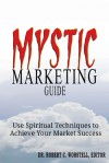 Mystic Marketing: Use Spiritual Techniques to Achieve Your Market Success - Robert C. Worstell