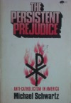 The Persistent Prejudice: Anti-Catholicism in America - Michael Schwartz